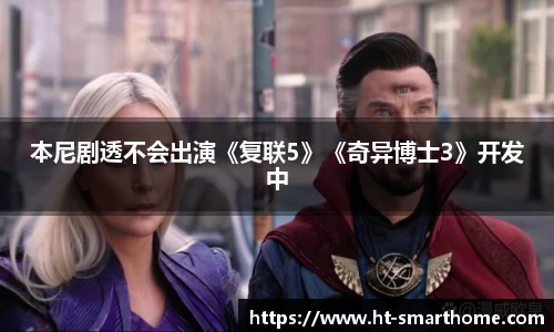 本尼剧透不会出演《复联5》《奇异博士3》开发中